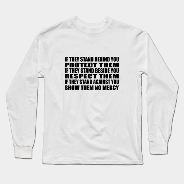 If they stand behind you protect them, if they stand beside you respect them, if they stand against you show them no mercy Long Sleeve T-Shirt by It'sMyTime